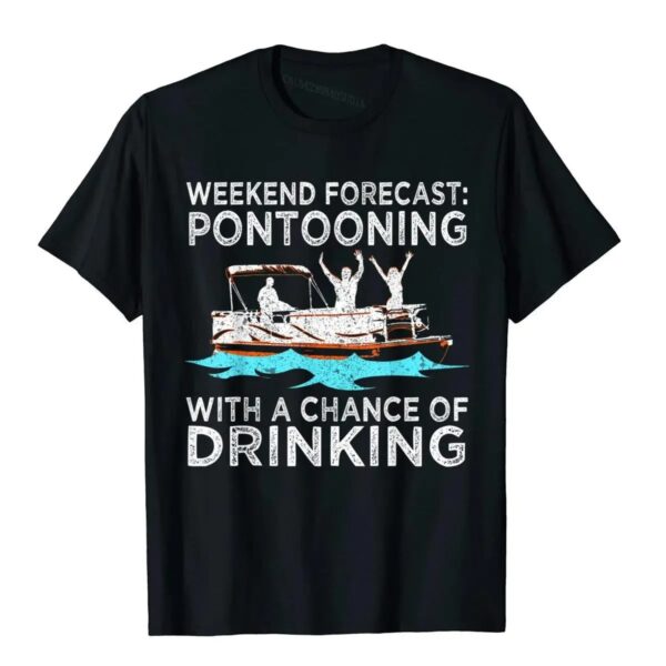 Weekend Forecast Pontooning Drinking Pontoon Boating Gift T-Shirt Geek Tops Shirts For Men Designer Cotton T Shirts